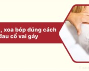 Mát xa, xoa bóp đúng cách khi bị đau cổ vai gáy